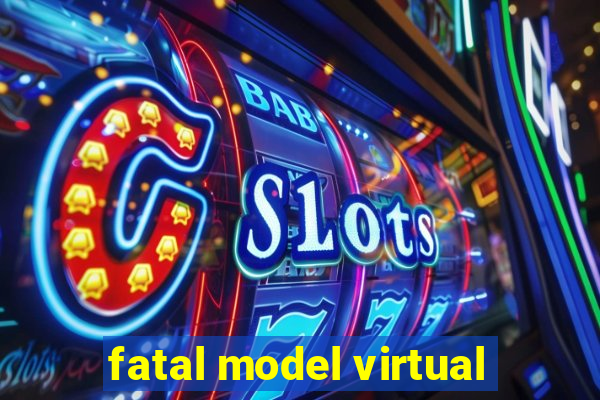 fatal model virtual